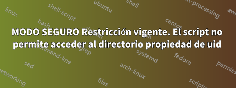 MODO SEGURO Restricción vigente. El script no permite acceder al directorio propiedad de uid