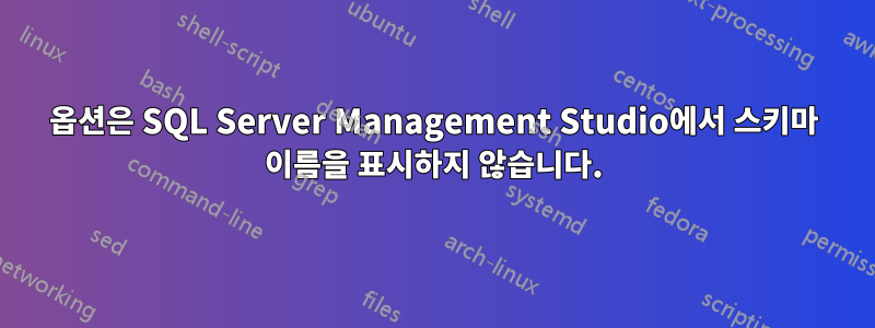 옵션은 SQL Server Management Studio에서 스키마 이름을 표시하지 않습니다.