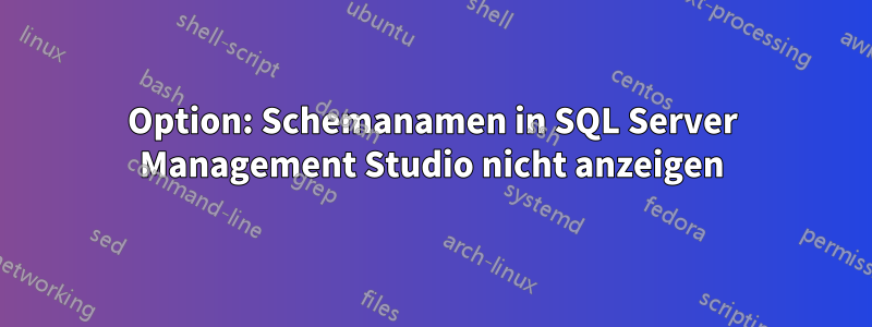 Option: Schemanamen in SQL Server Management Studio nicht anzeigen