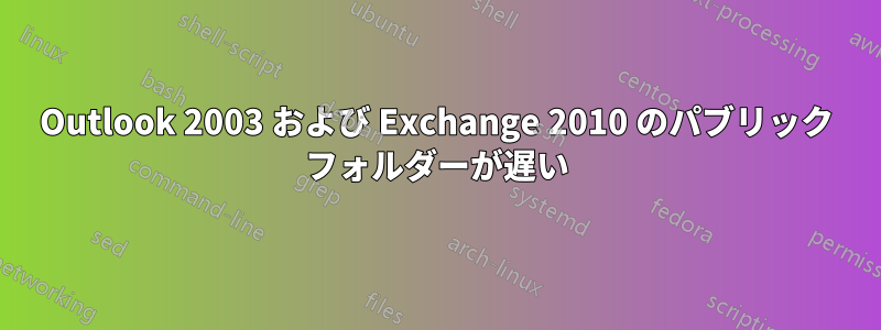 Outlook 2003 および Exchange 2010 のパブリック フォルダーが遅い