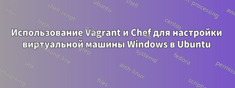 Использование Vagrant и Chef для настройки виртуальной машины Windows в Ubuntu