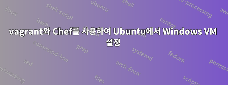vagrant와 Chef를 사용하여 Ubuntu에서 Windows VM 설정