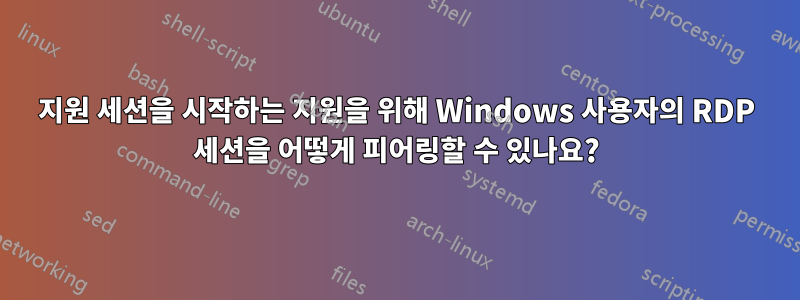 지원 세션을 시작하는 지원을 위해 Windows 사용자의 RDP 세션을 어떻게 피어링할 수 있나요?