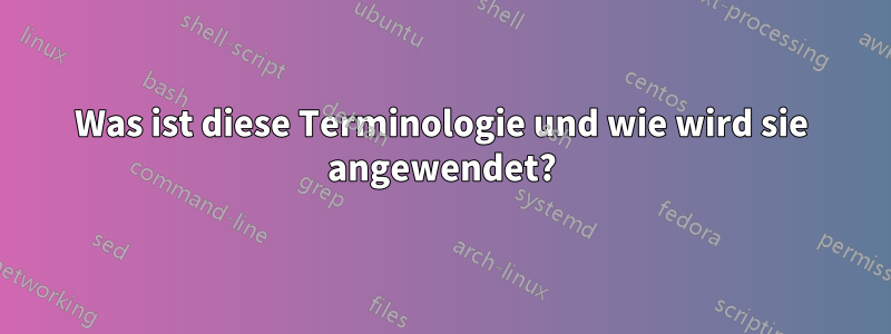 Was ist diese Terminologie und wie wird sie angewendet?
