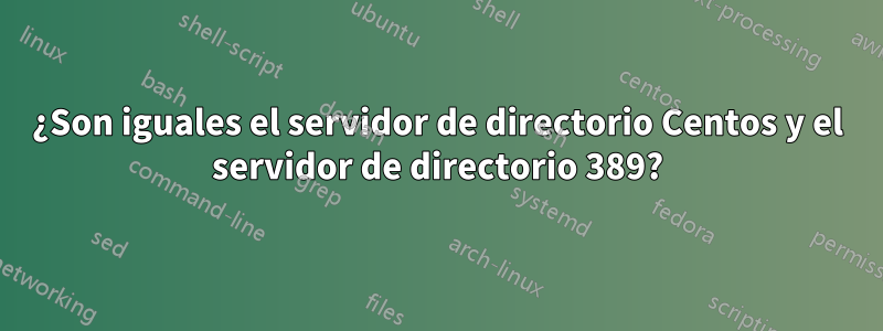 ¿Son iguales el servidor de directorio Centos y el servidor de directorio 389?