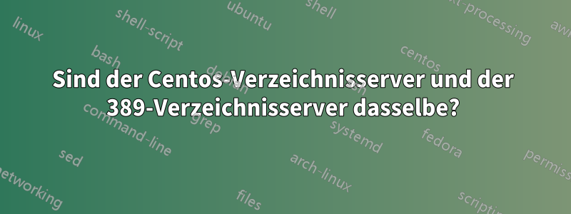 Sind der Centos-Verzeichnisserver und der 389-Verzeichnisserver dasselbe?