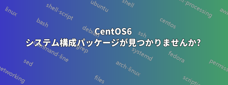 CentOS6 システム構成パッケージが見つかりませんか?