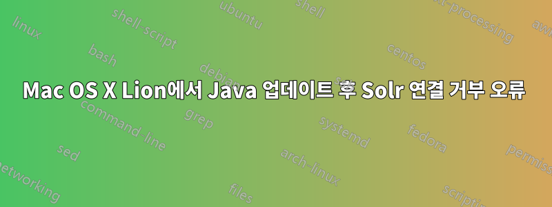 Mac OS X Lion에서 Java 업데이트 후 Solr 연결 거부 오류