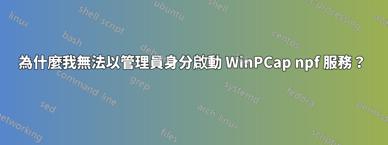 為什麼我無法以管理員身分啟動 WinPCap npf 服務？