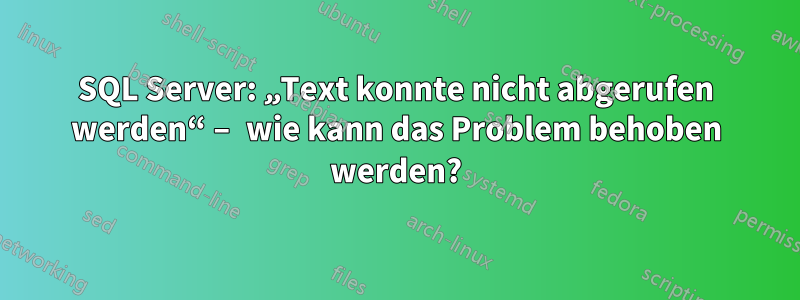 SQL Server: „Text konnte nicht abgerufen werden“ – wie kann das Problem behoben werden?