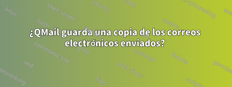 ¿QMail guarda una copia de los correos electrónicos enviados?
