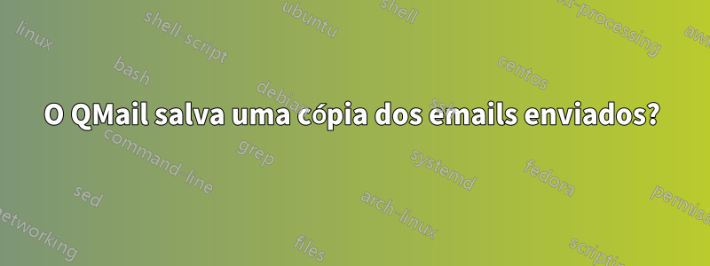 O QMail salva uma cópia dos emails enviados?