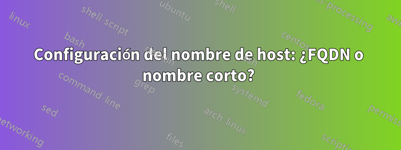 Configuración del nombre de host: ¿FQDN o nombre corto?