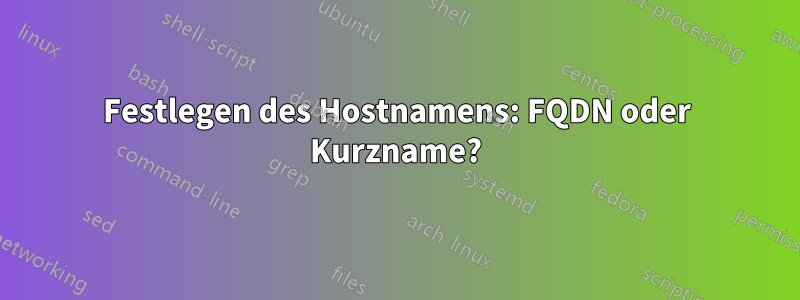 Festlegen des Hostnamens: FQDN oder Kurzname?