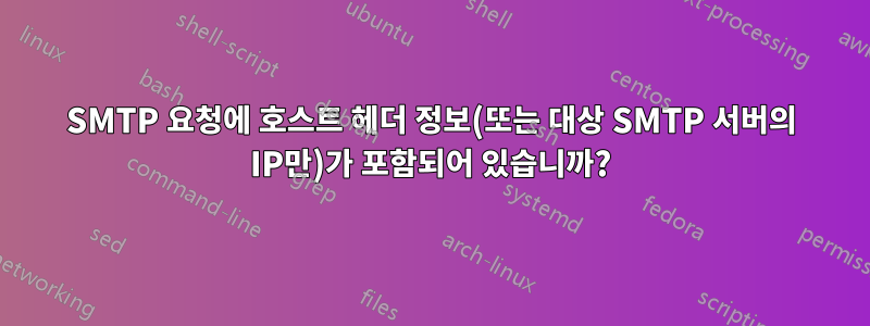 SMTP 요청에 호스트 헤더 정보(또는 대상 SMTP 서버의 IP만)가 포함되어 있습니까?