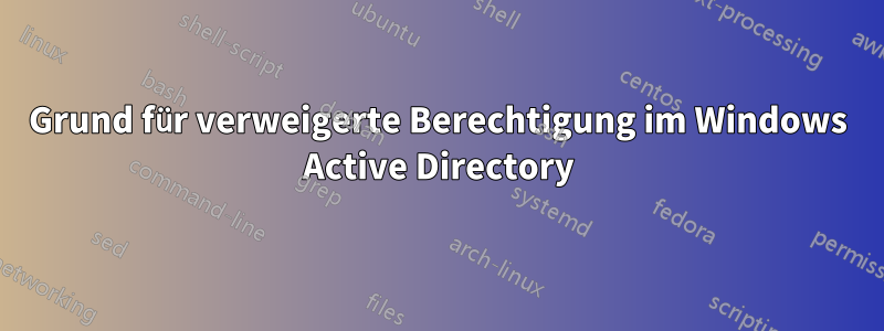 Grund für verweigerte Berechtigung im Windows Active Directory