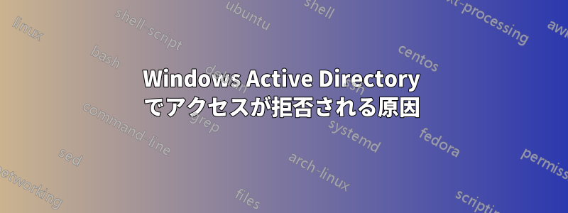 Windows Active Directory でアクセスが拒否される原因