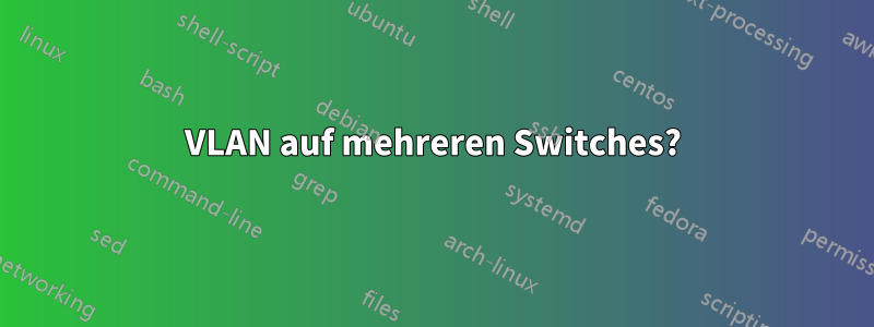 VLAN auf mehreren Switches?