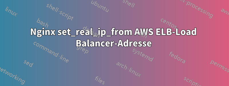 Nginx set_real_ip_from AWS ELB-Load Balancer-Adresse