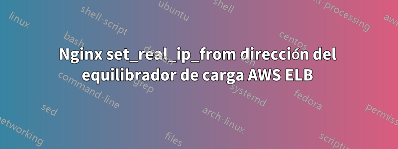 Nginx set_real_ip_from dirección del equilibrador de carga AWS ELB