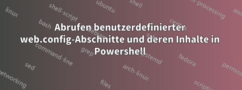 Abrufen benutzerdefinierter web.config-Abschnitte und deren Inhalte in Powershell