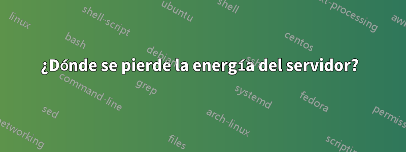 ¿Dónde se pierde la energía del servidor? 