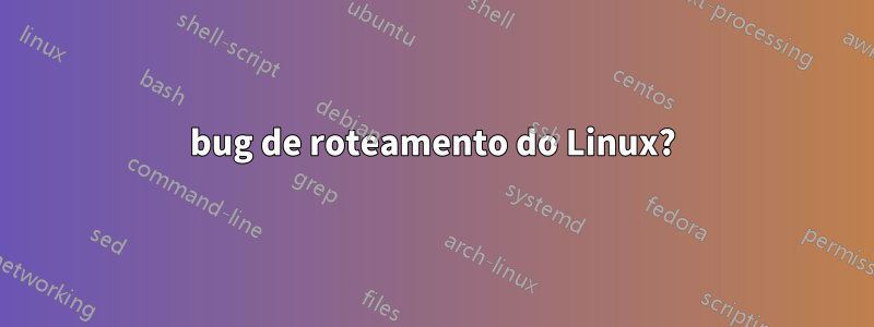 bug de roteamento do Linux?