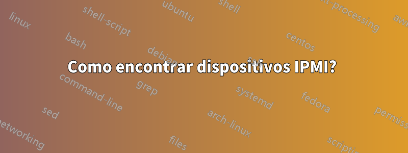 Como encontrar dispositivos IPMI?