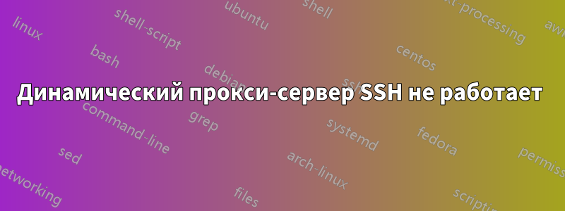 Динамический прокси-сервер SSH не работает