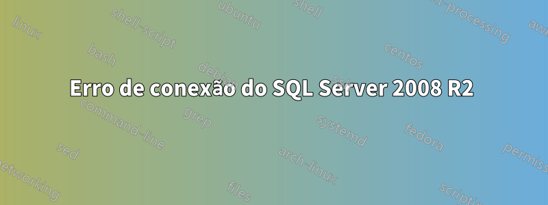 Erro de conexão do SQL Server 2008 R2