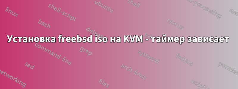 Установка freebsd iso на KVM - таймер зависает