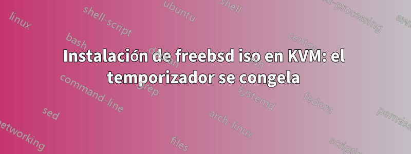 Instalación de freebsd iso en KVM: el temporizador se congela