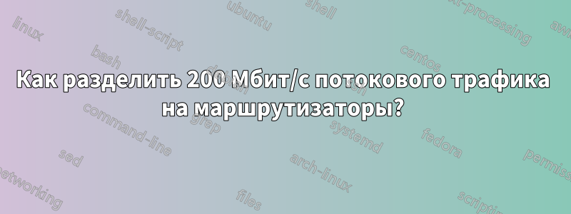 Как разделить 200 Мбит/с потокового трафика на маршрутизаторы?