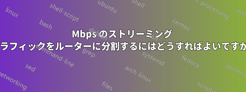 200Mbps のストリーミング トラフィックをルーターに分割するにはどうすればよいですか?