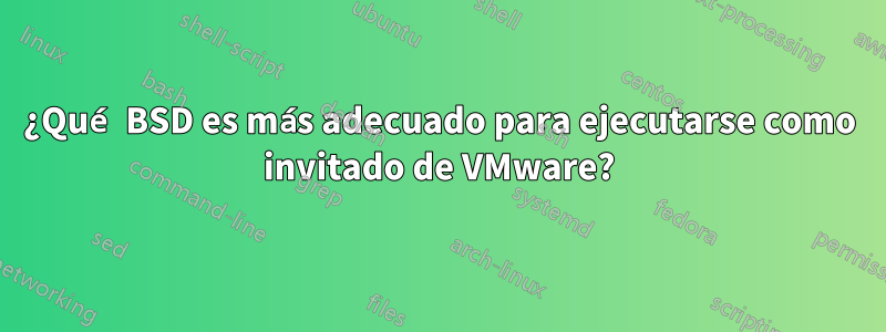 ¿Qué BSD es más adecuado para ejecutarse como invitado de VMware?