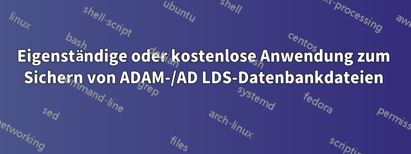 Eigenständige oder kostenlose Anwendung zum Sichern von ADAM-/AD LDS-Datenbankdateien