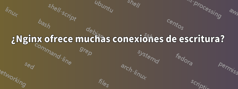 ¿Nginx ofrece muchas conexiones de escritura?