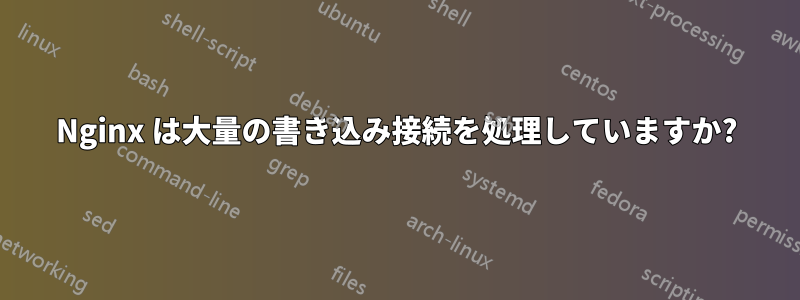 Nginx は大量の書き込み接続を処理していますか?