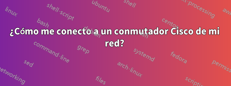 ¿Cómo me conecto a un conmutador Cisco de mi red?