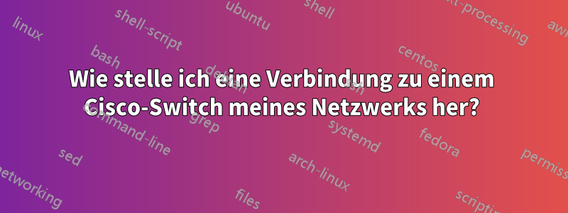 Wie stelle ich eine Verbindung zu einem Cisco-Switch meines Netzwerks her?