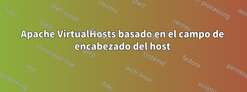 Apache VirtualHosts basado en el campo de encabezado del host