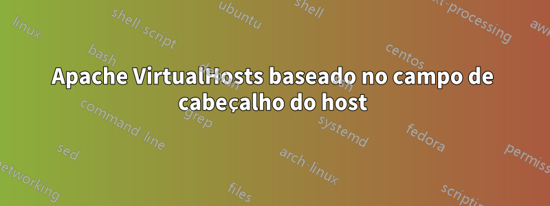 Apache VirtualHosts baseado no campo de cabeçalho do host