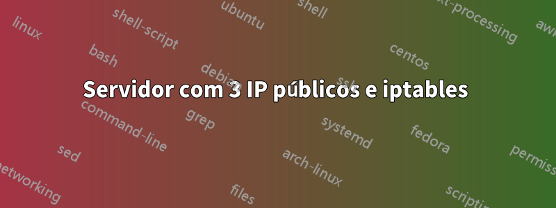 Servidor com 3 IP públicos e iptables