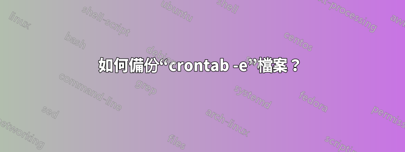 如何備份“crontab -e”檔案？