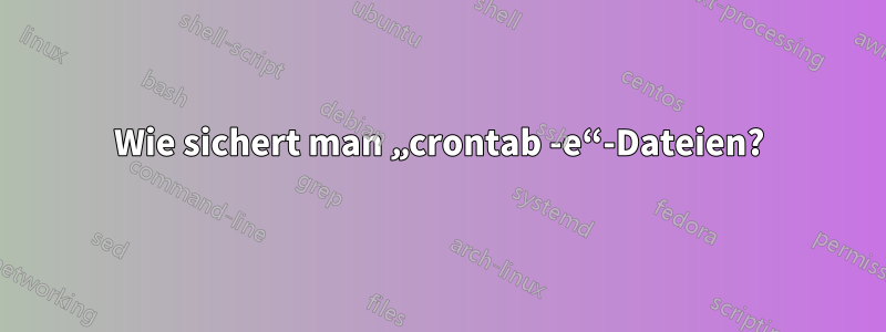 Wie sichert man „crontab -e“-Dateien?