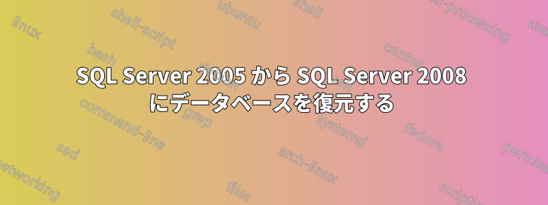 SQL Server 2005 から SQL Server 2008 にデータベースを復元する