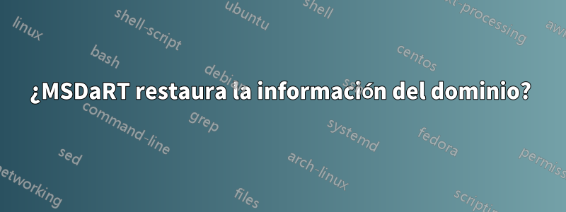 ¿MSDaRT restaura la información del dominio?