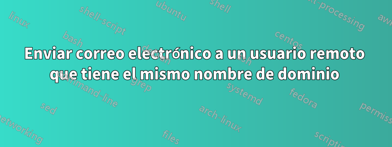 Enviar correo electrónico a un usuario remoto que tiene el mismo nombre de dominio