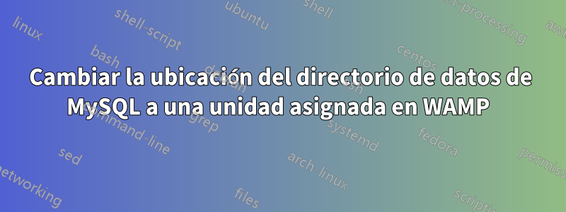 Cambiar la ubicación del directorio de datos de MySQL a una unidad asignada en WAMP 