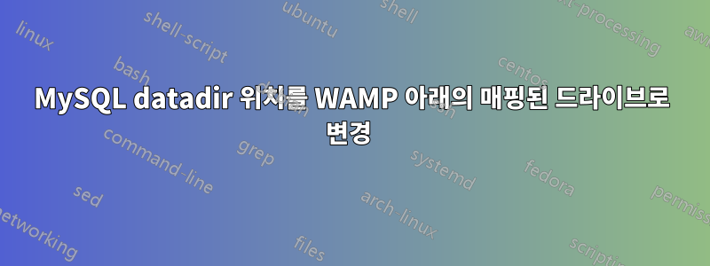 MySQL datadir 위치를 WAMP 아래의 매핑된 드라이브로 변경 